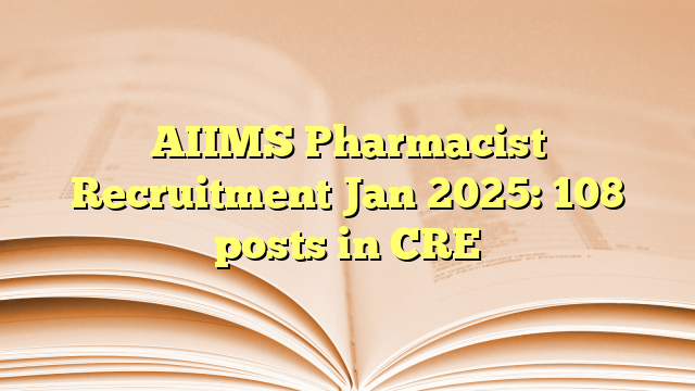 AIIMS Pharmacist Recruitment Jan 2025: 108 posts in CRE