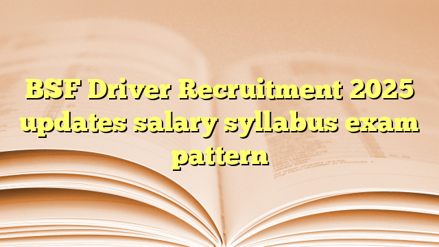 BSF Driver Recruitment 2025 updates salary exam pattern BSF Driver Recruitment 2025 updates salary syllabus exam pattern