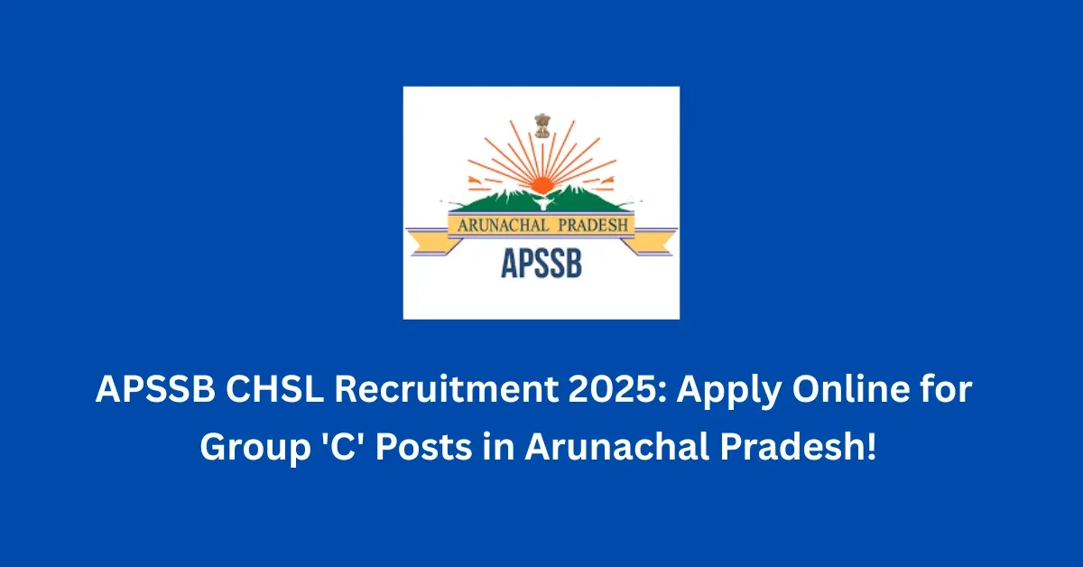 APSSB-CHSL-Recruitment-2025-Apply-Online-for-76-Group-C-Posts-in-Arunachal-Pradesh